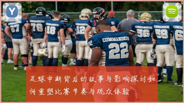 足球中断背后的故事与影响探讨如何重塑比赛节奏与观众体验