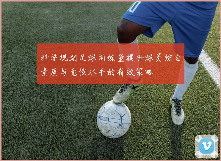 科学规划足球训练量提升球员综合素质与竞技水平的有效策略